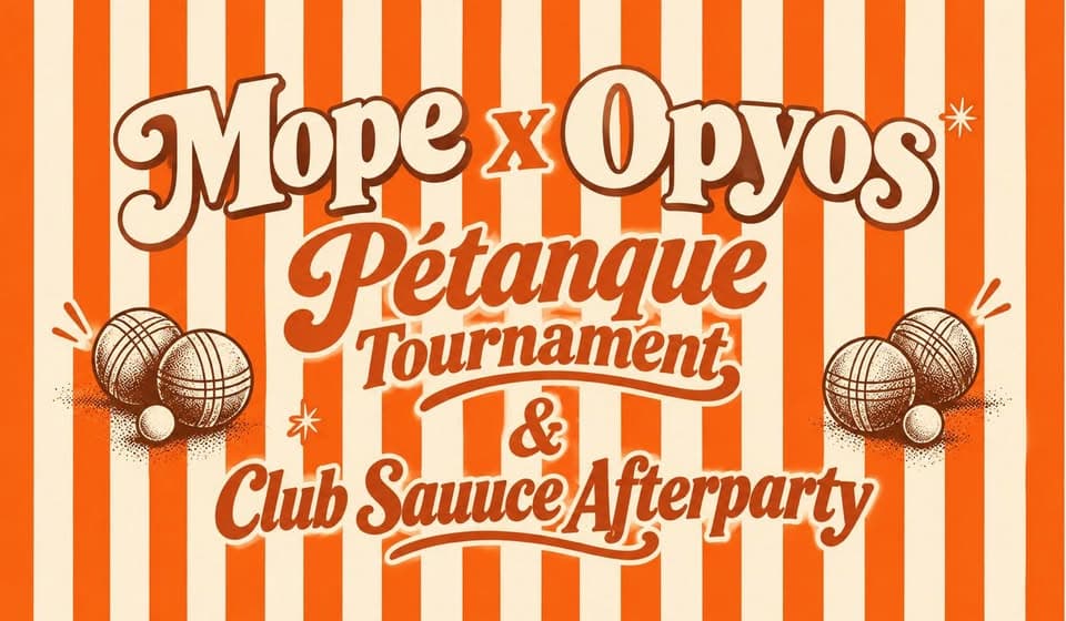 Mope x Opyos Petanque Tournament & ClubSauuce Afterparty